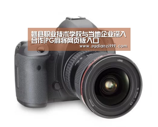 赣县职业技术学校与当地企业深入合作|PG麻将网页版入口(图1) PG麻将网页版入口