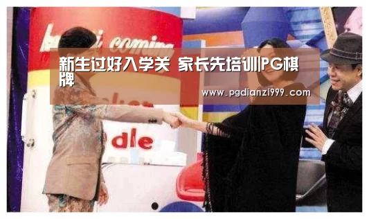 新生过好入学关 家长先培训|PG棋牌(图2) PG麻将网页版入口
