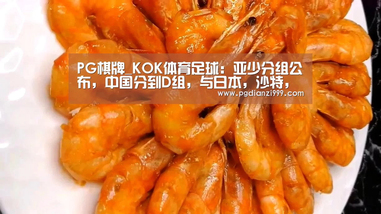 PG棋牌_KOK体育足球:亚少分组公布,中国分到D组,与日本,沙特,印尼争锋(图1) PG电子老虎机