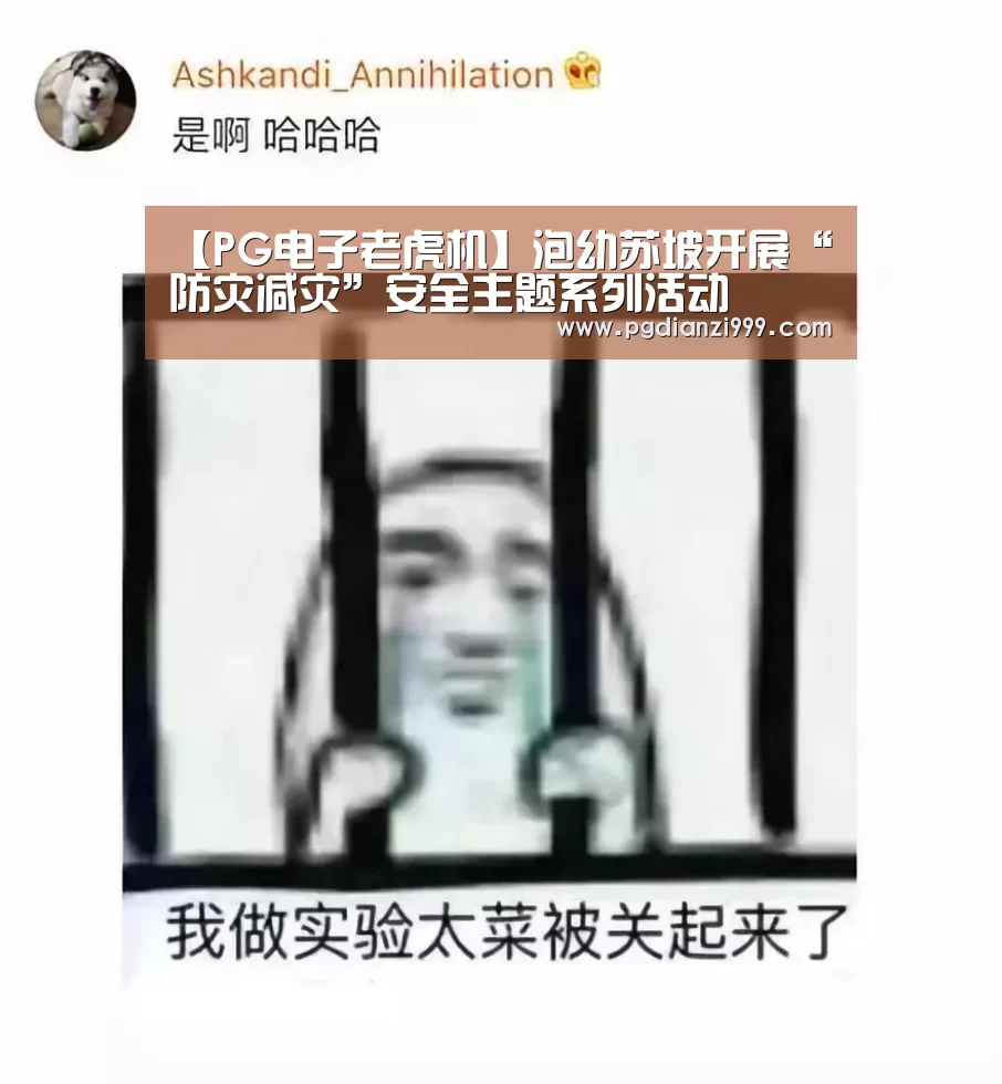 【PG电子老虎机】泡幼苏坡开展“防灾减灾”安全主题系列活动(图2) PG麻将网页版入口