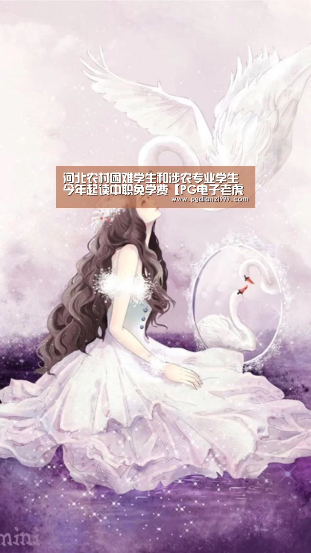 河北农村困难学生和涉农专业学生今年起读中职免学费【PG电子老虎机】(图2) PG麻将网页版入口